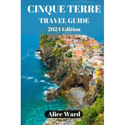 Cinque Terre Travel Guide 2024: Exploring the Enchanting Villages of Cinque Terre