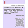Paradise Found: the cradle of the human race at the North Pole. A study of the prehistoric world. ... With original illustrations.