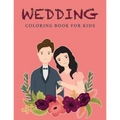 Wedding Coloring Book For Kids: Wedding Drawings - Couples Coloring Pages - 37 Wedding Illustrations - For Girls And Boys Ages 4+