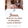 Jesus, What Do You Want for Breakfast, Lunch, & Dinner?