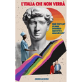 L'Italia che non verrà: Quale futuro per un Paese invecchiato, impoverito e demoralizzato?