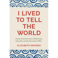 I Lived to Tell the World: Stories from Survivors of Holocaust, Genocide, and the Atrocities of War