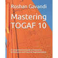 Mastering TOGAF 10: A Comprehensive Guide to Enterprise Architecture and Practical Implementation