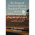 Ecological Sustainability, Nuclear Power and a Millennium of Replenishment: New Definitions