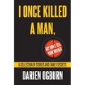 I Once Killed a Man, but Don't Tell your Mother: A Collection of Stories and Family Secrets