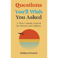 Questions You'll Wish You Asked: A Time Capsule Journal for Parents and Children