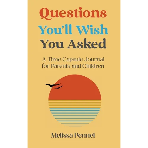 Questions You'll Wish You Asked: A Time Capsule Journal for Parents and Children
