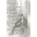 What's So Good About Tough Times?: Stories of People Refined by Difficulty
