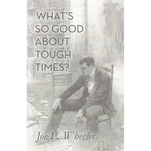 What's So Good About Tough Times?: Stories of People Refined by Difficulty