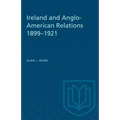 Ireland and Anglo-American Relations 1899-1921