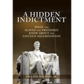 A Hidden Indictment: What the Slaves and Freedmen Knew About the Lincoln Assassination