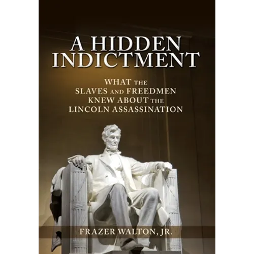 A Hidden Indictment: What the Slaves and Freedmen Knew About the Lincoln Assassination