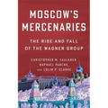 Moscow's Mercenaries: The Rise and Fall of the Wagner Group