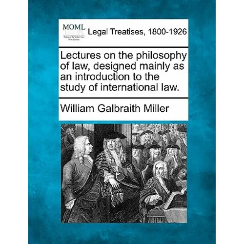 Lectures on the Philosophy of Law, Designed Mainly as an Introduction to the Study of International Law.