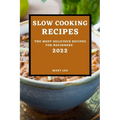 Slow Cooking Recipes 2022: The Most Delicious Recipes for Beginners