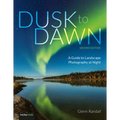 Dusk to Dawn, 2nd Edition: A Guide to Landscape Photography at Night