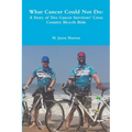 What Cancer Could Not Do: A Story of Two Cancer Survivors' Cross Country Bicycle Ride