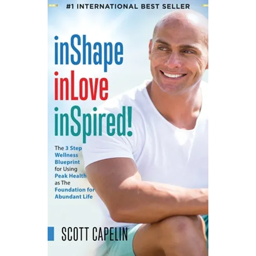 inShape inLove inSpired!: The 3 Step Wellness Blueprint for Using Peak Health as The Foundation for Abundant Life