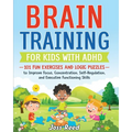 Brain Training for Kids with ADHD: 101 Fun Exercises and Logic Puzzles to Improve Focus, Concentration, Self-Regulation, and Executive Functioning Ski