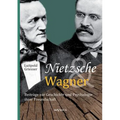 Nietzsche und Wagner - Beiträge zur Geschichte und Psychologie ihrer Freundschaft