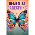 Dementia Caregiving: A Self Help Book for Dementia Caregivers Offering Practical Coping Strategies and Support to Overcome Burnout, Increase Awareness