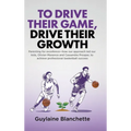 To Drive Their Game, Drive Their Growth: Parenting for excellence-how our approach led our kids, Olivier-Maxence and Cassandre Prosper, to achieve pro