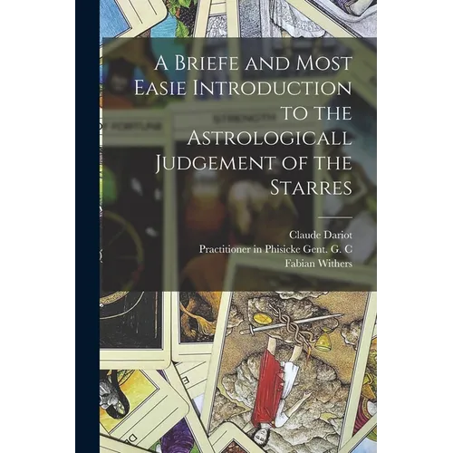 A Briefe and Most Easie Introduction to the Astrologicall Judgement of the Starres