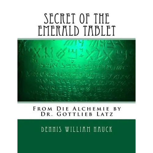 Secret of the Emerald Tablet: From Die Alchemie by Dr. Gottlieb Latz