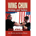 Wing Chun Strategy and Tactics: Attack, Attack, Attack