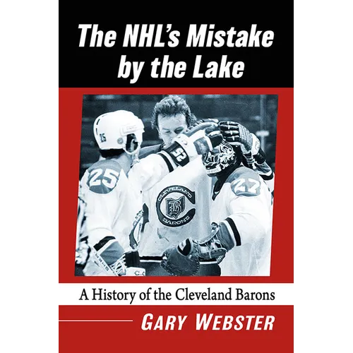 The Nhl's Mistake by the Lake: A History of the Cleveland Barons