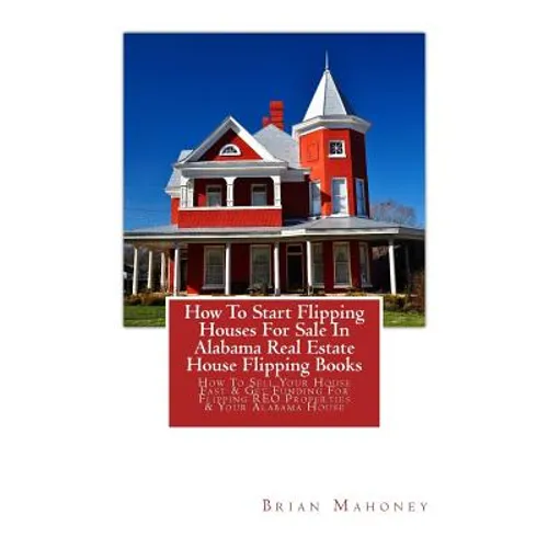 How To Start Flipping Houses For Sale In Alabama Real Estate House Flipping Books: How To Sell Your House Fast & Get Funding For Flipping REO Properti