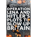 Operation Lena and Hitler's Plots to Blow Up Britain