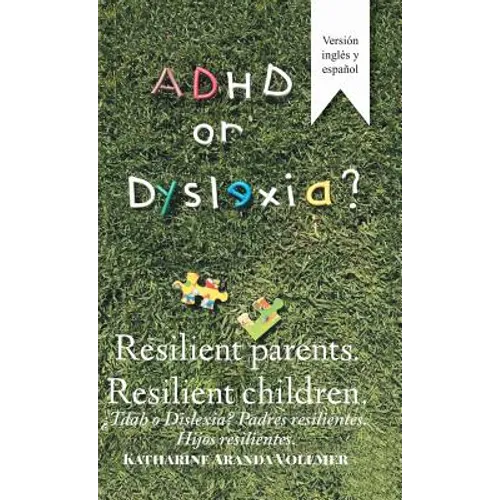 Adhd or Dyslexia? Resilient Parents. Resilient Children: ¿Tdah O Dislexia? Padres Resilientes. Hijos Resilientes