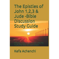 The Epistles of John 1,2,3 & Jude -Bible Discussion Study Guide: Portrays Jesus Christ as Our Life, the Truth, the Way and Our Keeper