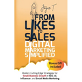 From Likes to Sales - Digital Marketing Simplified: Modern Cutting-Edge Strategies for Small Business Growth in SEO, AI, Influencer, and Social Media