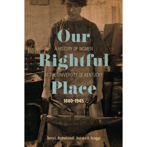 Our Rightful Place: A History of Women at the University of Kentucky, 1880-1945