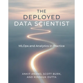 The Deployed Data Scientist: MLOps and Analytics in Practice: MLOps and Analytics in Practice