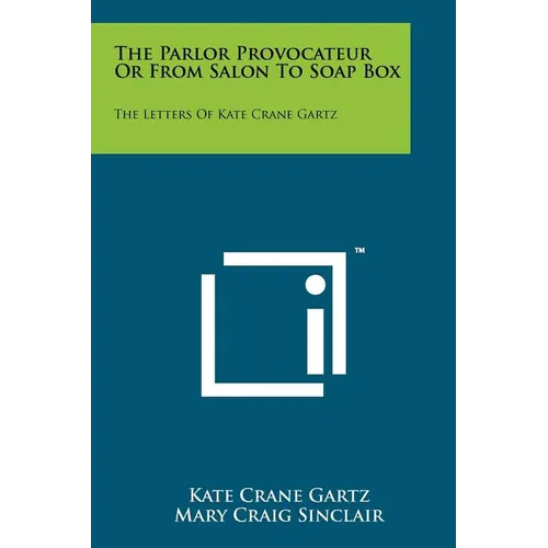 The Parlor Provocateur Or From Salon To Soap Box: The Letters Of Kate Crane Gartz