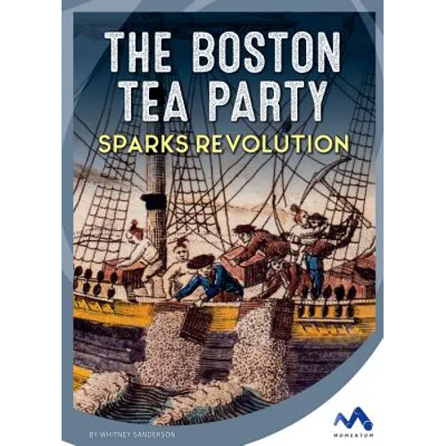The Boston Tea Party Sparks Revolution