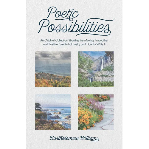 Poetic Possibilities: An Original Collection Showing the Moving, Innovative, and Positive Potential of Poetry and How to Write It
