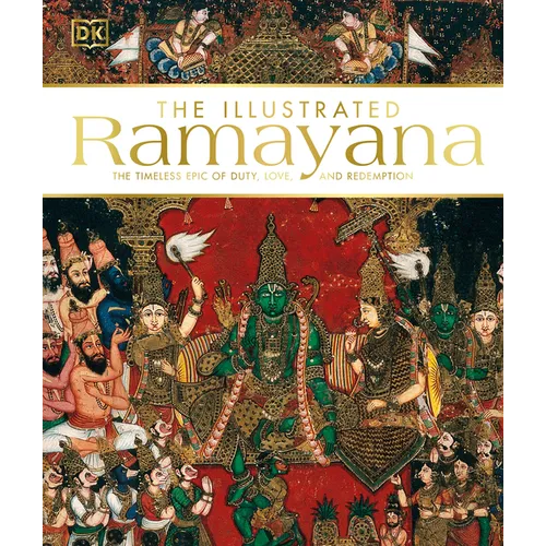 The Illustrated Ramayana: The Timeless Epic of Duty, Love, and Redemption