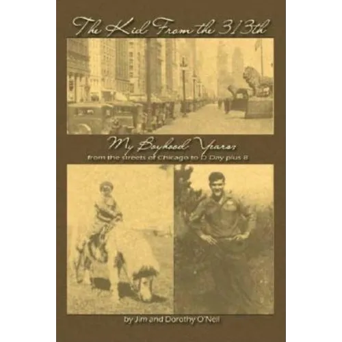The Kid from the 313Th: My Boyhood Years from the Streets of Chicago to D-Day Plus 8
