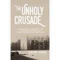 The Unholy Crusade: Lincoln's Legacy of Destruction in the American South