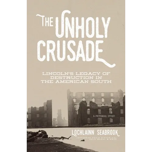 The Unholy Crusade: Lincoln's Legacy of Destruction in the American South