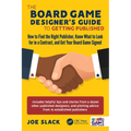 The Board Game Designer's Guide to Getting Published: How to Find the Right Publisher, Know What to Look for in a Contract, and Get Your Board Game Si