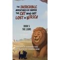 The Incredible Adventures of Casper the Cat Who Got Lost in Africa: Book 5: The Lions