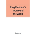 King Kalakaua's tour round the world: a sketch of incidents of travel