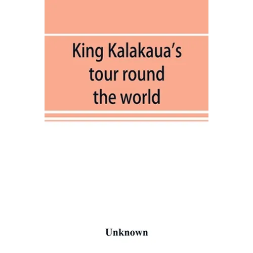 King Kalakaua's tour round the world: a sketch of incidents of travel
