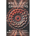 Frequency Awakening: Unlocking the Hidden Power of Sound, Thought, and Frequency