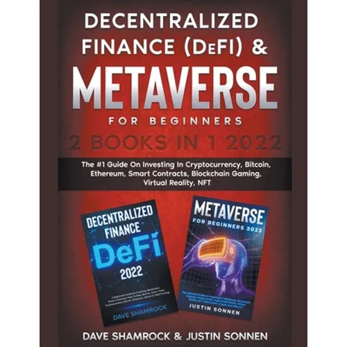 Decentralized Finance (DeFi) & Metaverse For Beginners 2 Books in 1 2022: The #1 Guide On Investing In Cryptocurrency, Bitcoin, Ethereum, Smart Contra